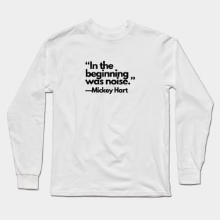 “In the beginning was Noise.” —Mickey Hart Long Sleeve T-Shirt